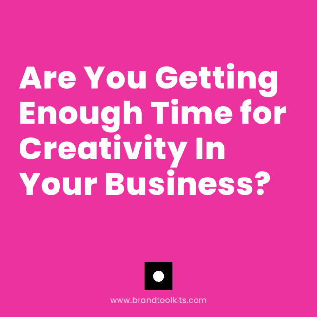 Are You Getting Enough Time for Creativity In Your Business?