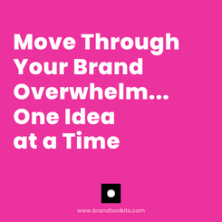 Move Through Your Brand Overwhelm... One Idea at a Time